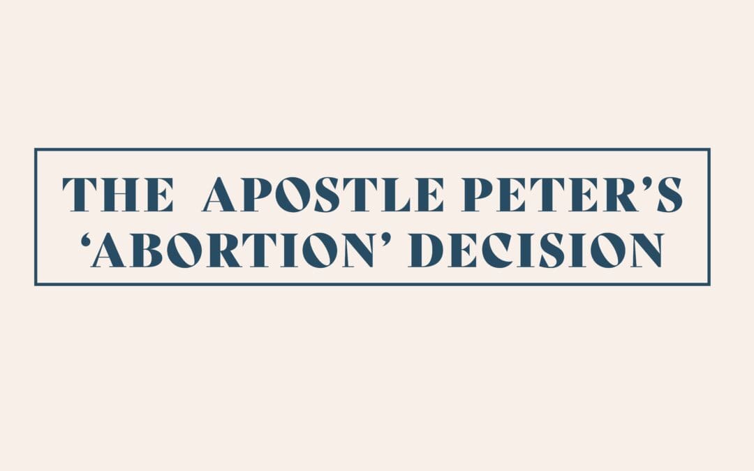 The Apostle Peter’s “Abortion” Decision