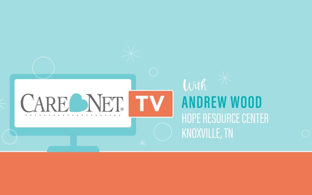 Care Net TV: Andrew Wood, Hope Resource Center (Knoxville, TN)