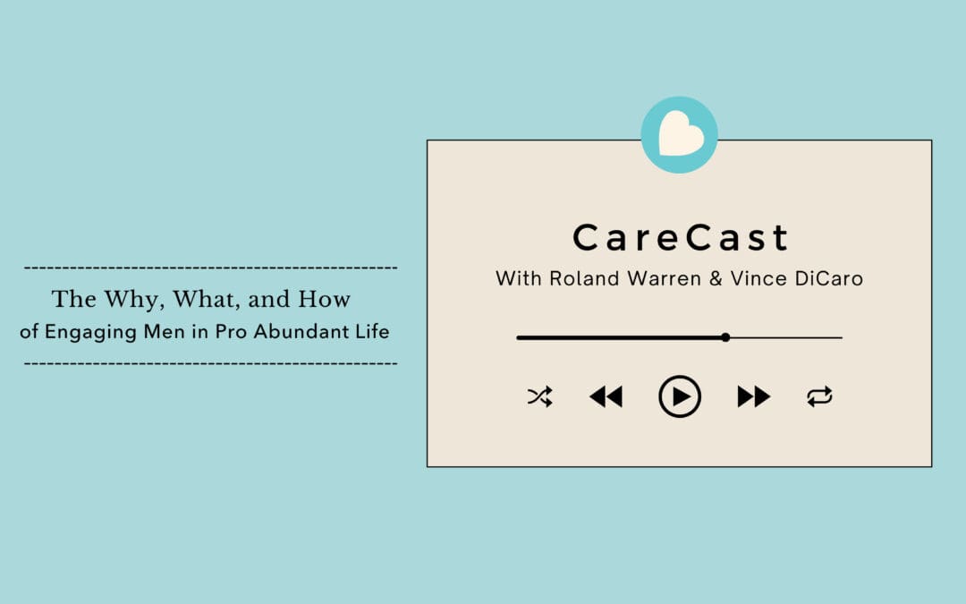 CareCast: The Why, What, and How of Engaging Men in Pro Abundant Life