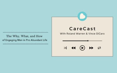 CareCast: The Why, What, and How of Engaging Men in Pro Abundant Life