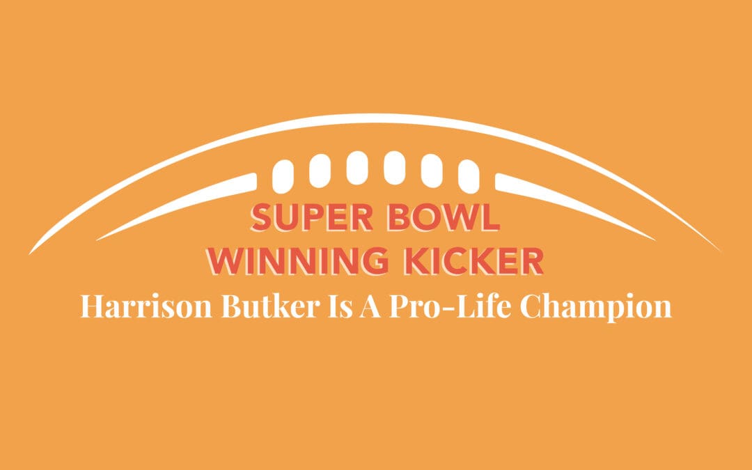 Super Bowl Winning Kicker Harrison Butker Is A Pro-Life Champion