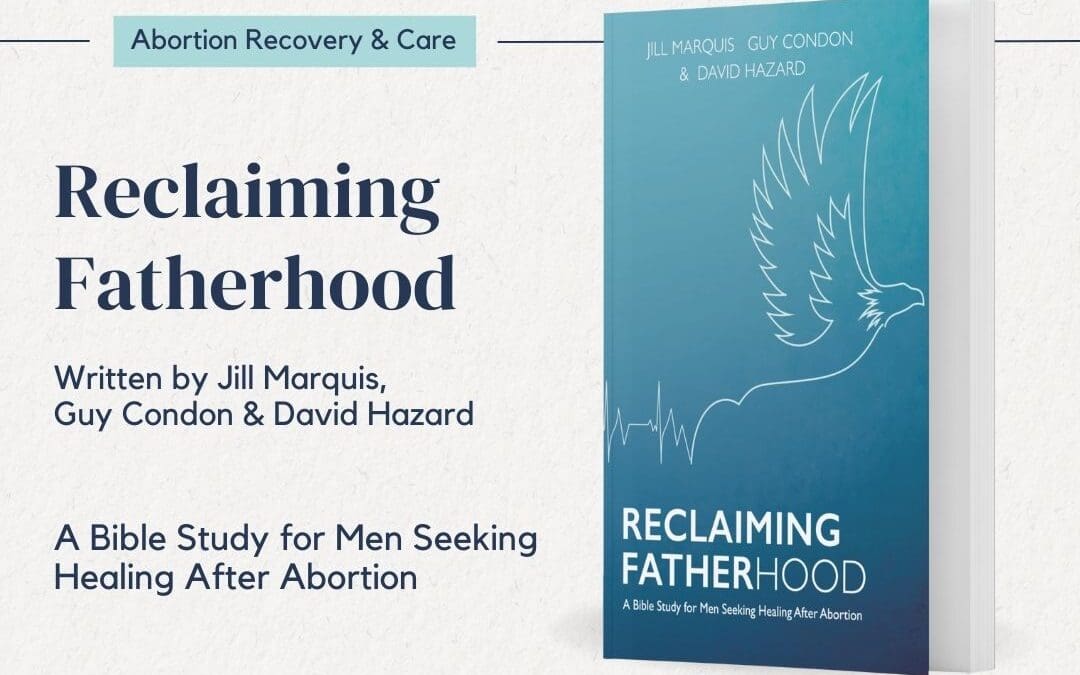 Reclaiming Fatherhood: A Bible Study for Men Seeking Healing for Abortion