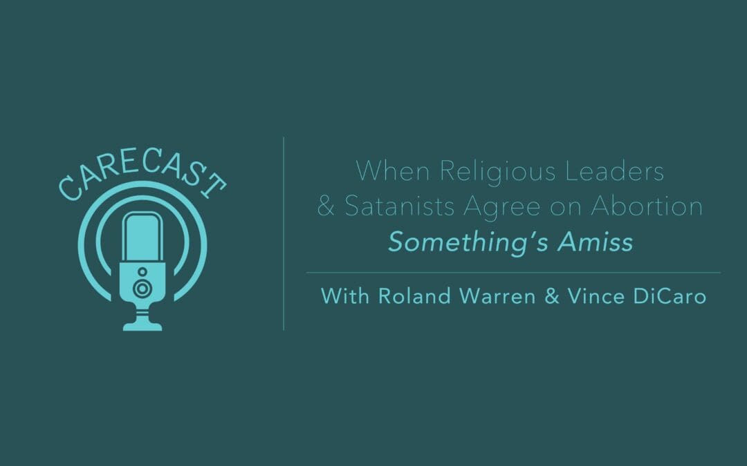 CareCast: When Religious Leaders and Satanists Agree on Abortion, Something’s Amiss