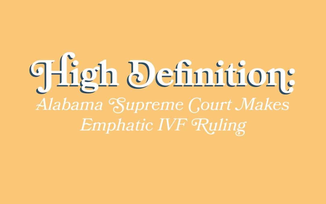 High Definition: Alabama Supreme Court Makes Emphatic IVF Ruling