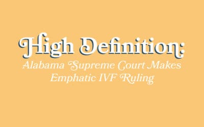 High Definition: Alabama Supreme Court Makes Emphatic IVF Ruling