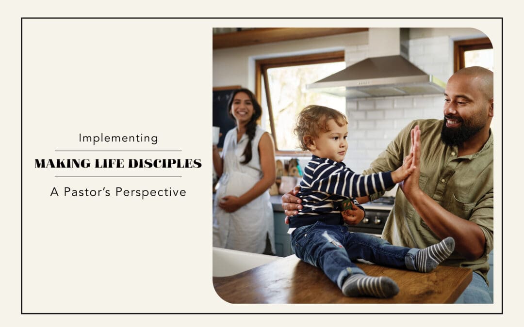 Implementing Making Life Disciples: A Pastor’s Perspective