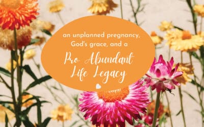 An Unplanned Pregnancy, God’s Grace, and a Pro Abundant Life Legacy