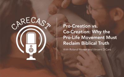 CareCast: Pro-Creation vs. Co-Creation: Why the Pro-Life Movement Must Reclaim Biblical Truth
