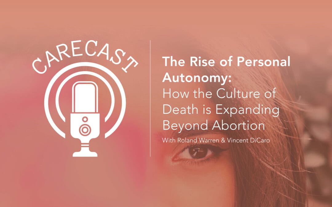 CareCast: The Rise of Personal Autonomy: How the Culture of Death is Expanding Beyond Abortion