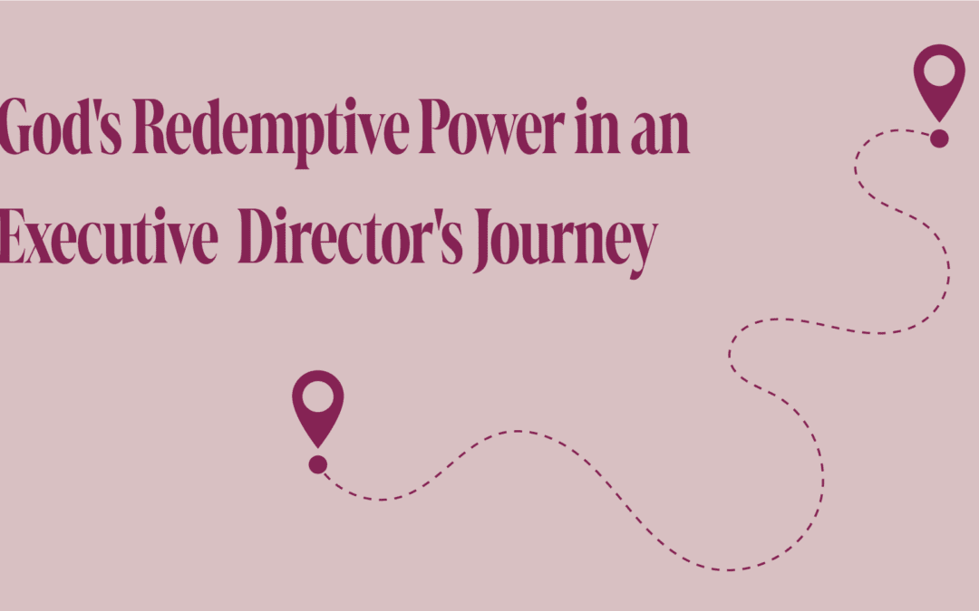 God’s Redemptive Power in an Executive Director’s Journey