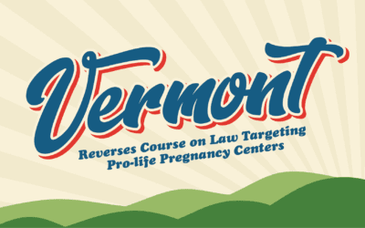 Vermont Reverses Course on Law Targeting Pro-life Pregnancy Centers