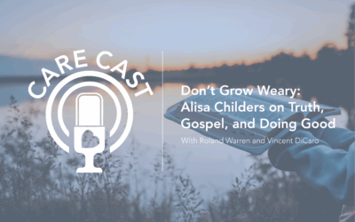 CareCast: Don’t Grow Weary—Alisa Childers on Truth, Gospel, and Doing Good