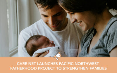 Care Net Launches Pacific Northwest Fatherhood Project to Strengthen Families