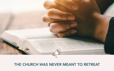 The Church Was Never Meant to Retreat