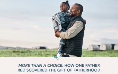 More Than a Choice: How One Father Rediscovered the Gift of Fatherhood