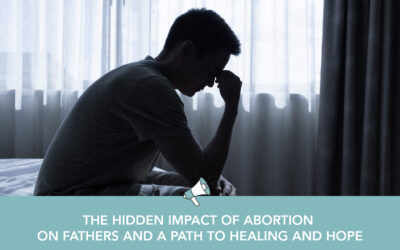 The Hidden Impact of Abortion on Fathers and a Path to Healing and Hope