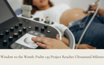 A Window to the Womb: Psalm 139 Project Reaches Ultrasound Milestone